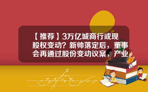 【推荐】3万亿城商行或现股权变动？新帅落定后，董事会再通过股份变动议案，产业资本也要增持-江苏国际信托投资公司