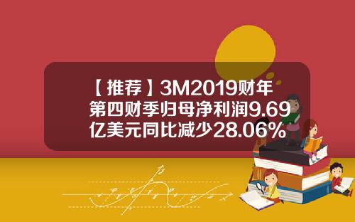 【推荐】3M2019财年第四财季归母净利润9.69亿美元同比减少28.06%-美国3m公司股票价格
