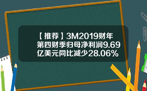 【推荐】3M2019财年第四财季归母净利润9.69亿美元同比减少28.06%-3m公司股票资讯