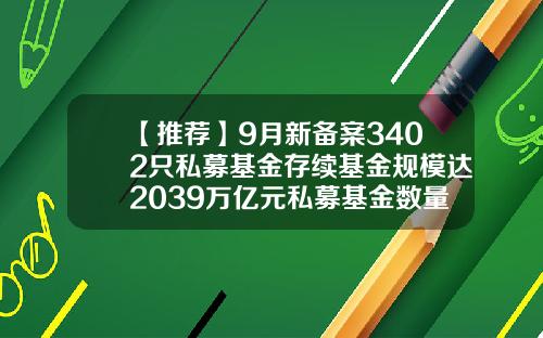 【推荐】9月新备案3402只私募基金存续基金规模达2039万亿元私募基金数量