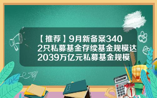 【推荐】9月新备案3402只私募基金存续基金规模达2039万亿元私募基金规模