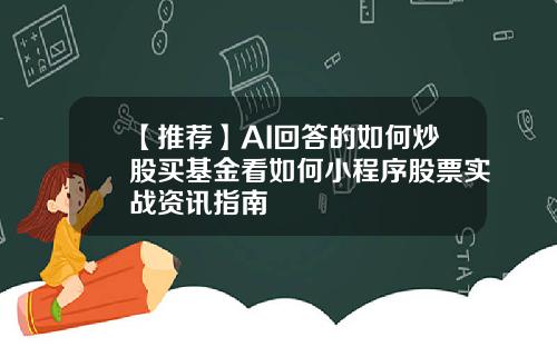 【推荐】AI回答的如何炒股买基金看如何小程序股票实战资讯指南
