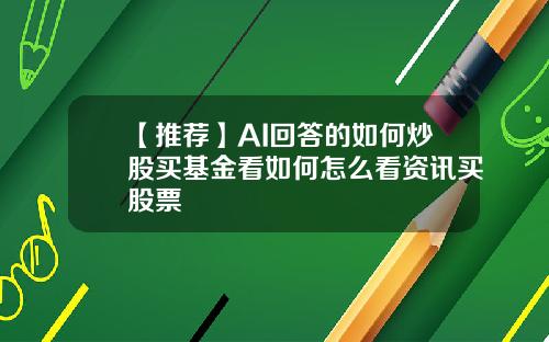 【推荐】AI回答的如何炒股买基金看如何怎么看资讯买股票