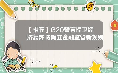 【推荐】G20誓言捍卫经济复苏将确立金融监管新规则