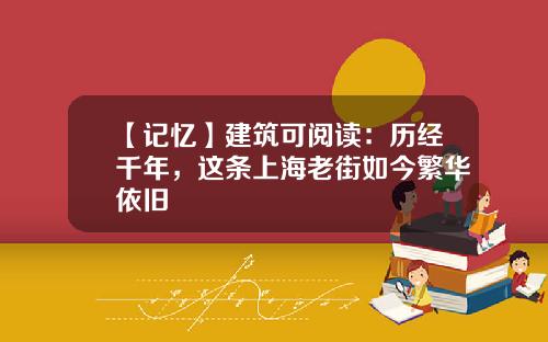 【记忆】建筑可阅读：历经千年，这条上海老街如今繁华依旧