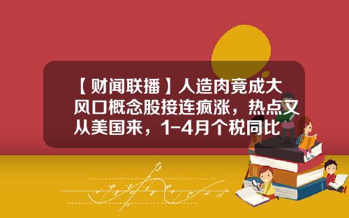 【财闻联播】人造肉竟成大风口概念股接连疯涨，热点又从美国来，1-4月个税同比下降31%