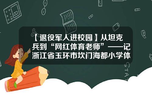 【退役军人进校园】从坦克兵到“网红体育老师”——记浙江省玉环市坎门海都小学体育教师叶海辉