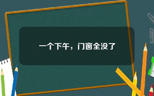 一个下午，门窗全没了