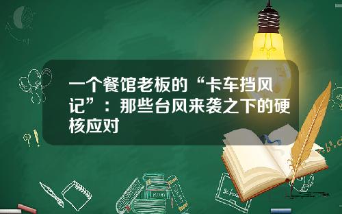 一个餐馆老板的“卡车挡风记”：那些台风来袭之下的硬核应对