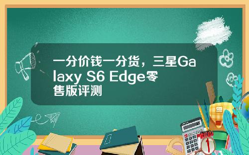 一分价钱一分货，三星Galaxy S6 Edge零售版评测