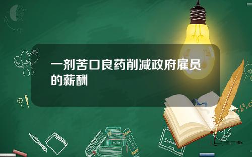 一剂苦口良药削减政府雇员的薪酬