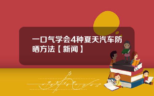 一口气学会4种夏天汽车防晒方法【新闻】