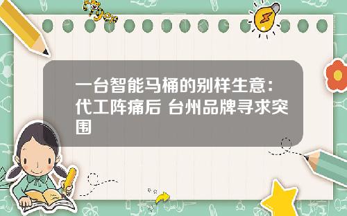 一台智能马桶的别样生意：代工阵痛后 台州品牌寻求突围