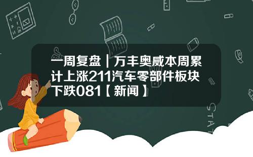 一周复盘｜万丰奥威本周累计上涨211汽车零部件板块下跌081【新闻】