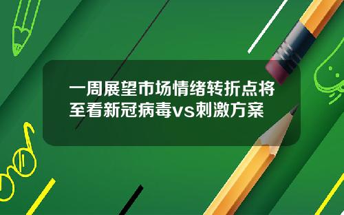 一周展望市场情绪转折点将至看新冠病毒vs刺激方案