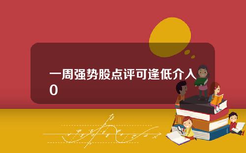 一周强势股点评可逢低介入0