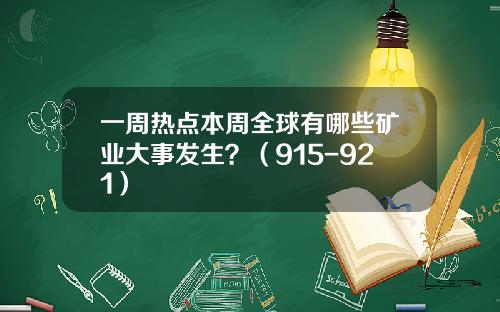 一周热点本周全球有哪些矿业大事发生？（915-921）