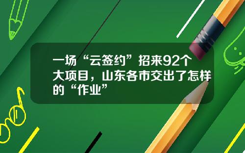 一场“云签约”招来92个大项目，山东各市交出了怎样的“作业”
