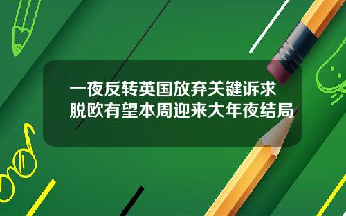 一夜反转英国放弃关键诉求脱欧有望本周迎来大年夜结局