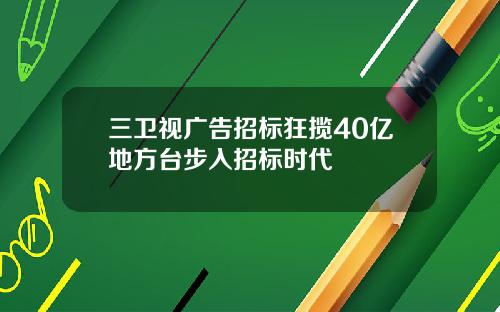 三卫视广告招标狂揽40亿地方台步入招标时代