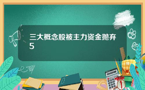 三大概念股被主力资金抛弃5