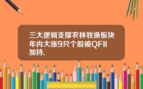 三大逻辑支撑农林牧渔板块年内大涨9只个股被QFII加持.