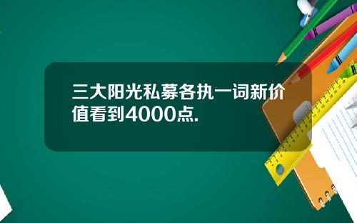 三大阳光私募各执一词新价值看到4000点.