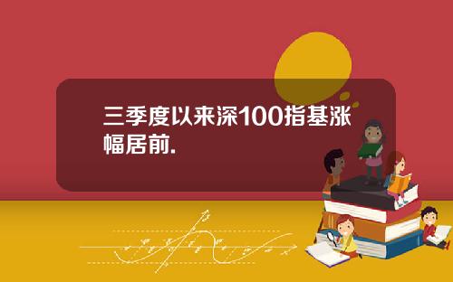 三季度以来深100指基涨幅居前.