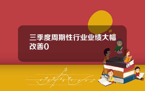 三季度周期性行业业绩大幅改善0