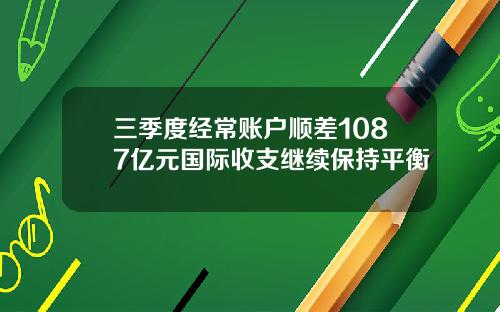 三季度经常账户顺差1087亿元国际收支继续保持平衡