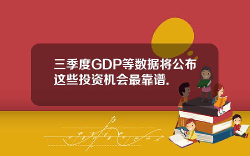 三季度GDP等数据将公布这些投资机会最靠谱.