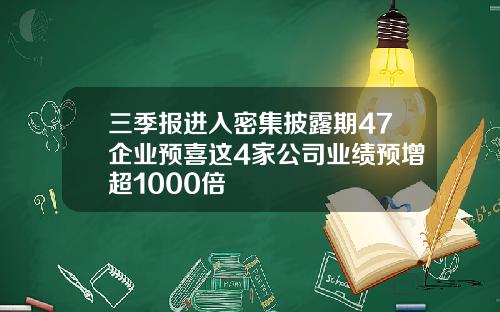 三季报进入密集披露期47企业预喜这4家公司业绩预增超1000倍