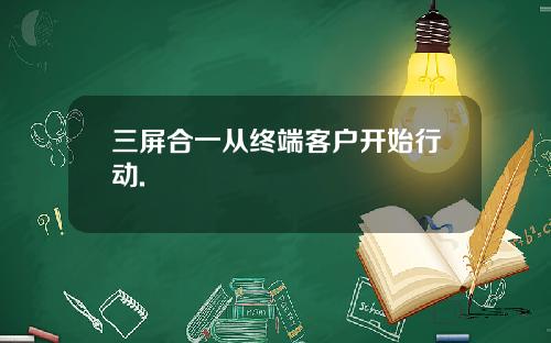 三屏合一从终端客户开始行动.