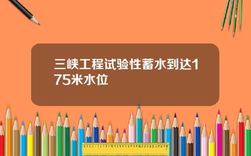 三峡工程试验性蓄水到达175米水位