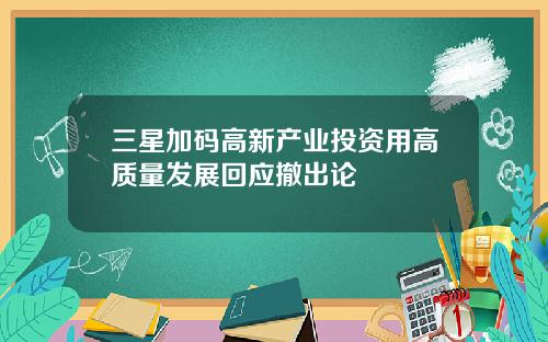 三星加码高新产业投资用高质量发展回应撤出论