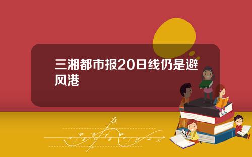 三湘都市报20日线仍是避风港