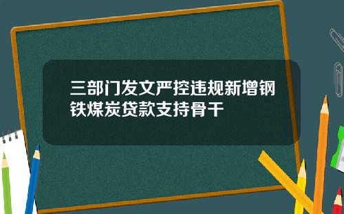 三部门发文严控违规新增钢铁煤炭贷款支持骨干