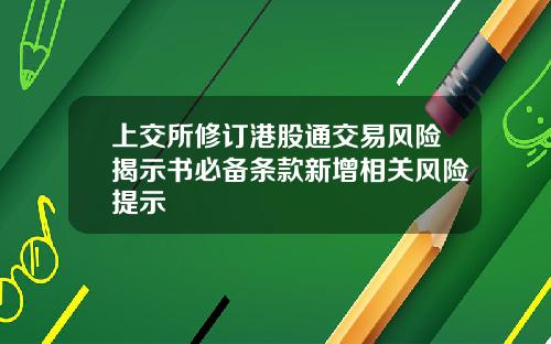 上交所修订港股通交易风险揭示书必备条款新增相关风险提示
