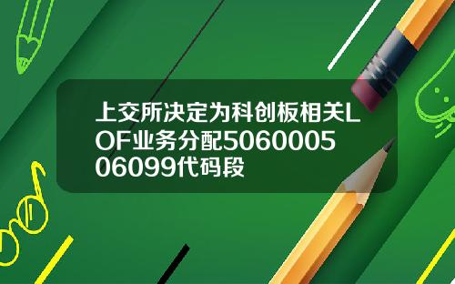 上交所决定为科创板相关LOF业务分配506000506099代码段