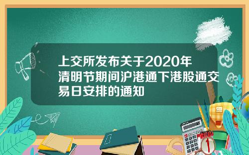 上交所发布关于2020年清明节期间沪港通下港股通交易日安排的通知