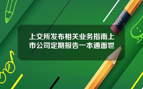 上交所发布相关业务指南上市公司定期报告一本通面世