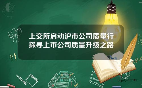 上交所启动沪市公司质量行探寻上市公司质量升级之路