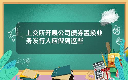 上交所开展公司债券置换业务发行人应做到这些