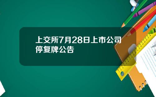 上交所7月28日上市公司停复牌公告