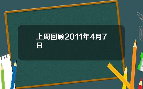 上周回顾2011年4月7日