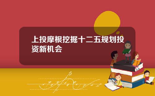 上投摩根挖掘十二五规划投资新机会