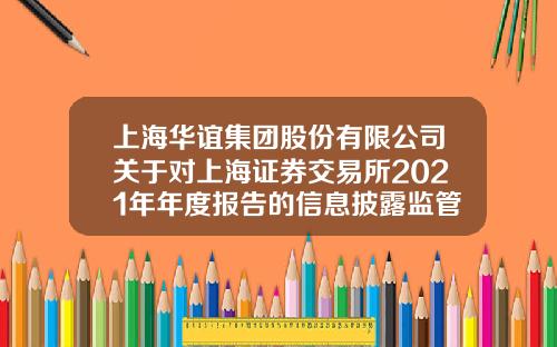 上海华谊集团股份有限公司关于对上海证券交易所2021年年度报告的信息披露监管工作函的回复公告-华谊股票代码是多少