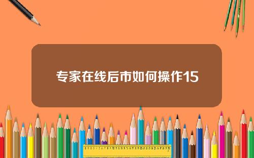 专家在线后市如何操作15