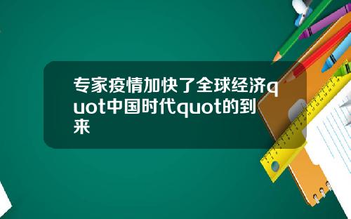专家疫情加快了全球经济quot中国时代quot的到来