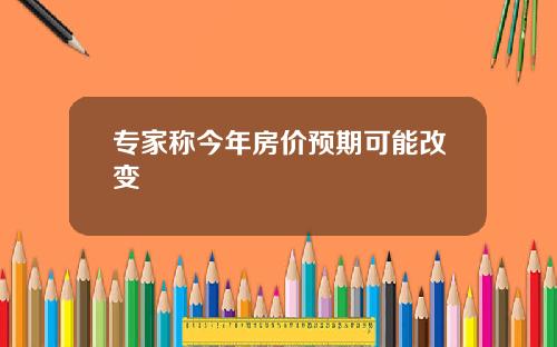 专家称今年房价预期可能改变